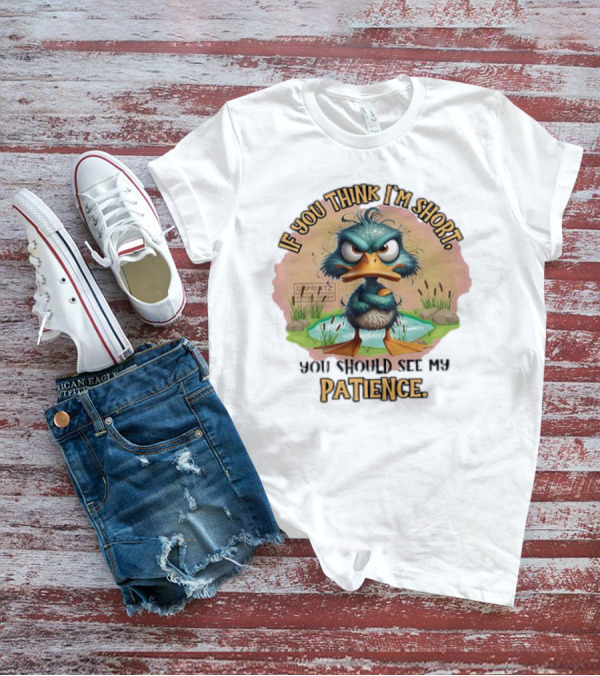 If You Think I'm Short You Should See My Patience Angry Duck T-Shirt