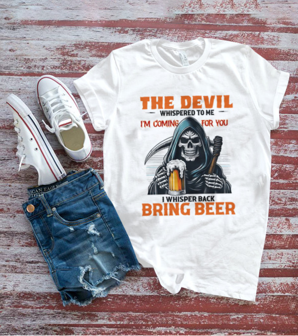 The Devil Whispered I'm Coming For You Skeleton I Whisper Back Bring Beer T-Shirt