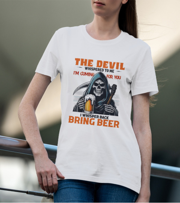 The Devil Whispered I'm Coming For You Skeleton I Whisper Back Bring Beer T-Shirt