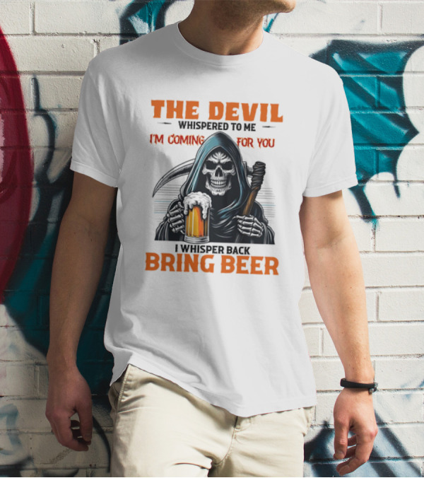 The Devil Whispered I'm Coming For You Skeleton I Whisper Back Bring Beer T-Shirt