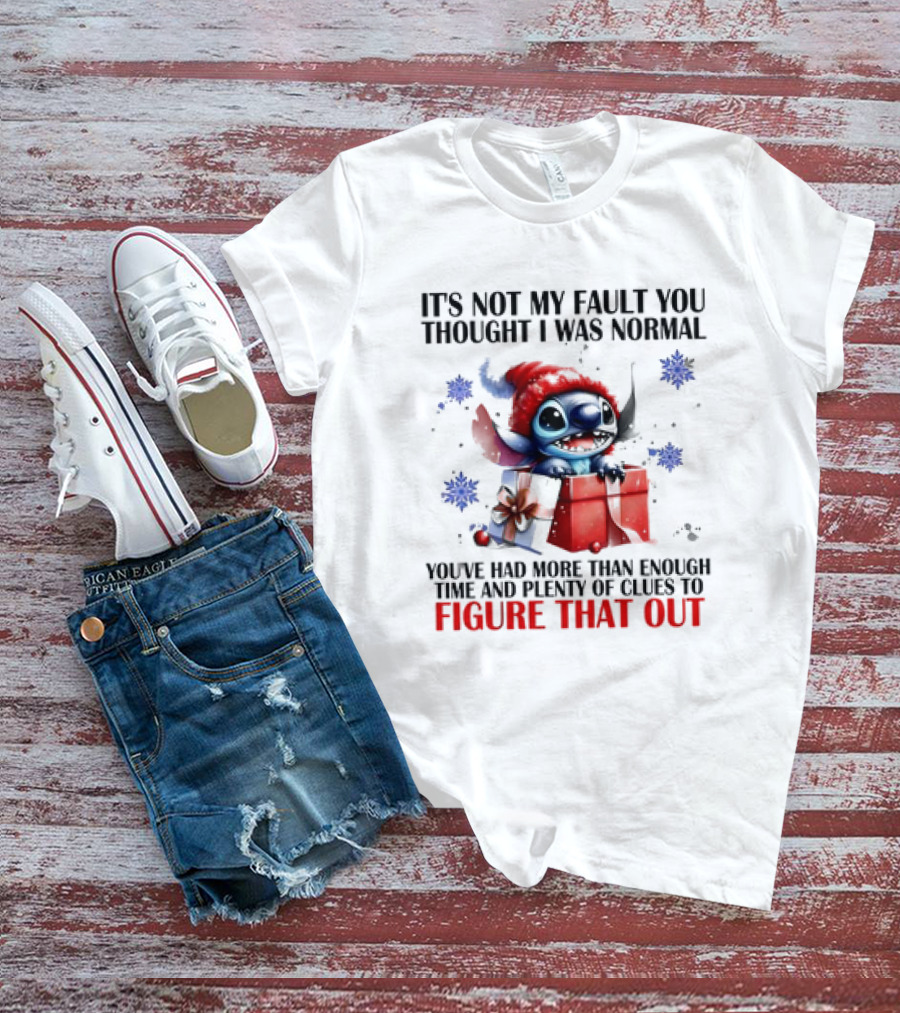 Stitch It's Not My Fault You Thought I Was Normal You've Had More Than Enough Time And Plenty Of Clues To Figure That Out T-Shirt