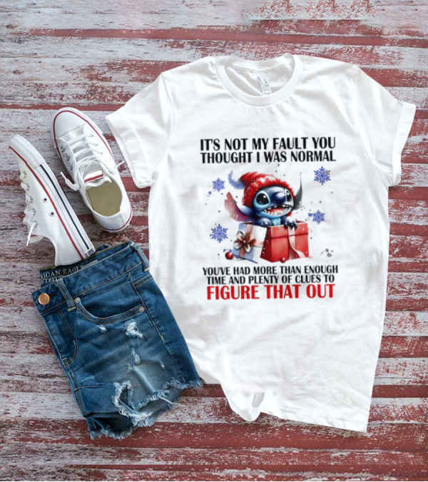 Stitch It's Not My Fault You Thought I Was Normal You've Had More Than Enough Time And Plenty Of Clues To Figure That Out T-Shirt