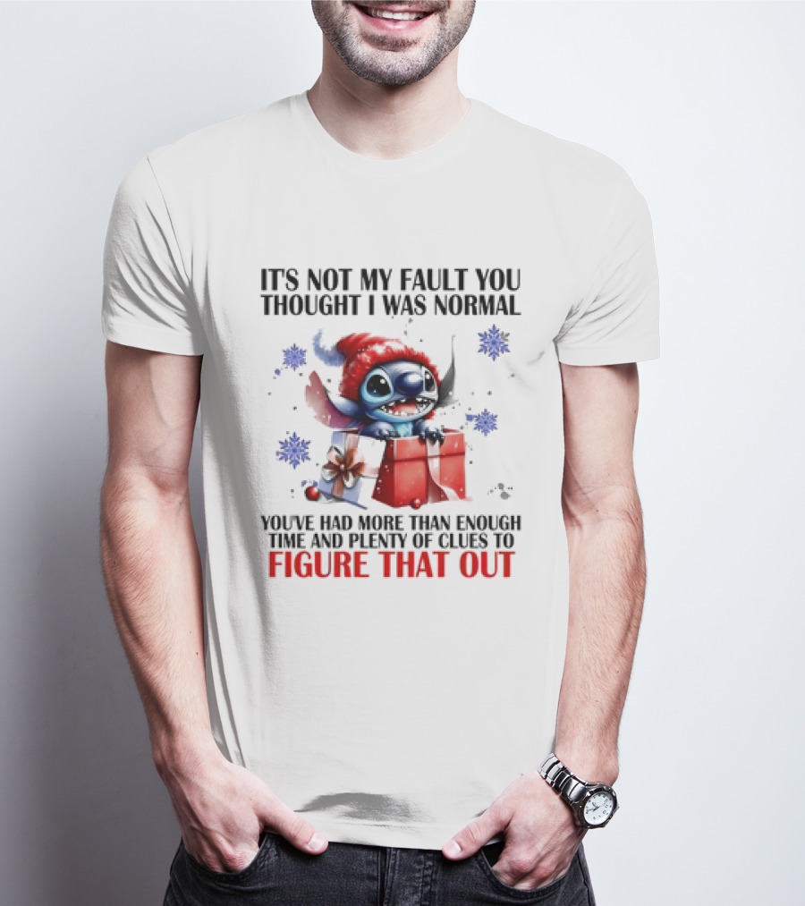 Stitch It's Not My Fault You Thought I Was Normal You've Had More Than Enough Time And Plenty Of Clues To Figure That Out T-Shirt
