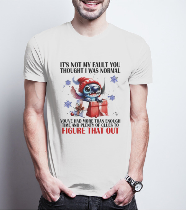 Stitch It's Not My Fault You Thought I Was Normal You've Had More Than Enough Time And Plenty Of Clues To Figure That Out T-Shirt