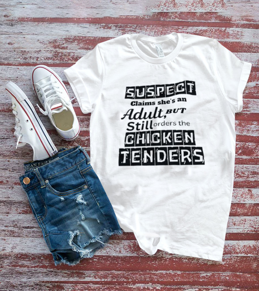 SUSPECT Claims She's An Adult But Still Orders The CHICKEN TENDERS T-Shirt