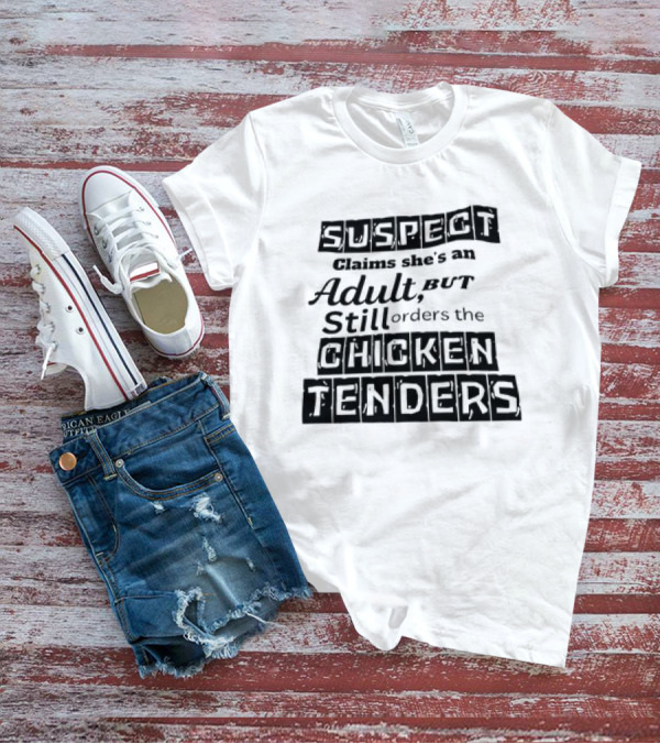SUSPECT Claims She's An Adult But Still Orders The CHICKEN TENDERS T-Shirt