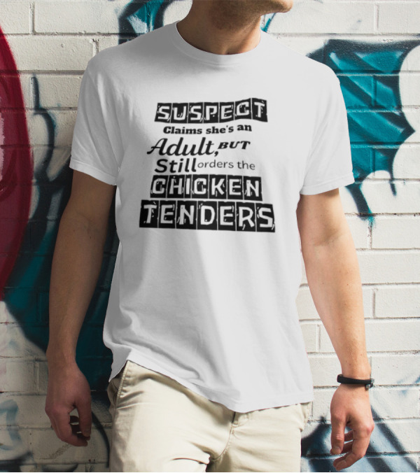 SUSPECT Claims She's An Adult But Still Orders The CHICKEN TENDERS T-Shirt