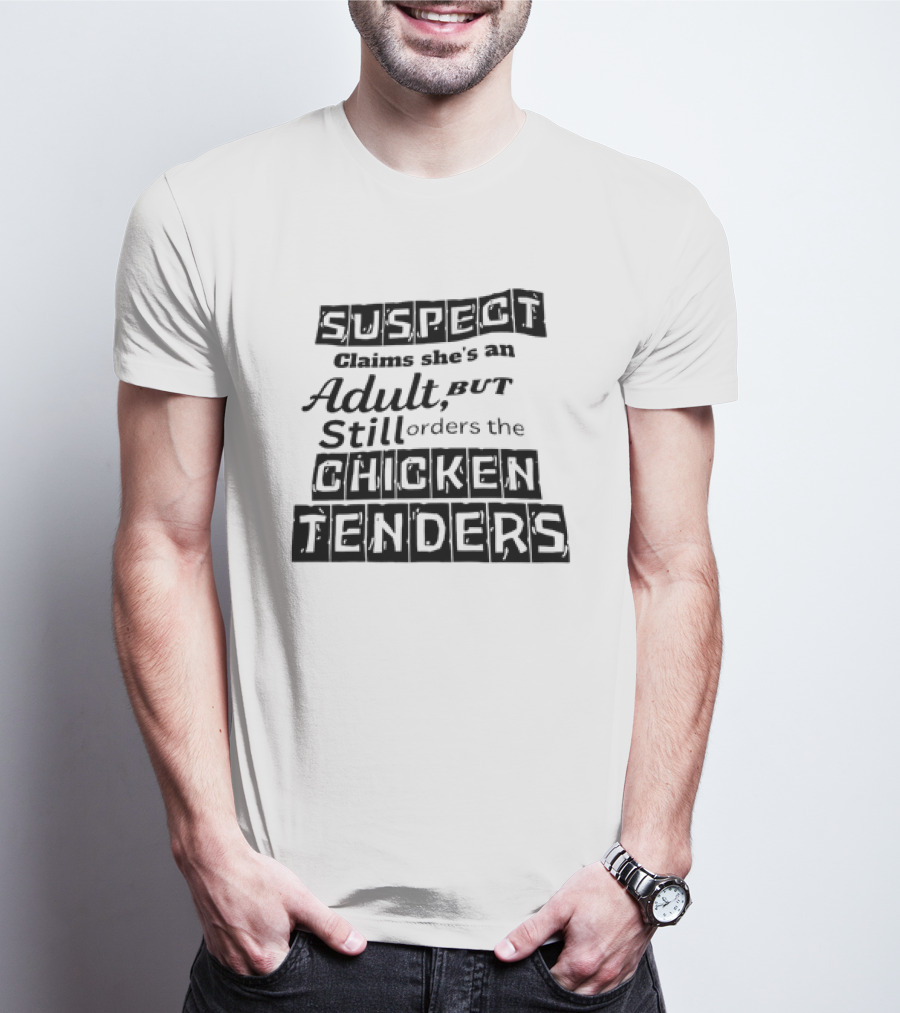 SUSPECT Claims She's An Adult But Still Orders The CHICKEN TENDERS T-Shirt