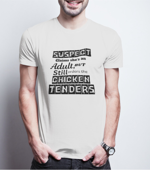 SUSPECT Claims She's An Adult But Still Orders The CHICKEN TENDERS T-Shirt