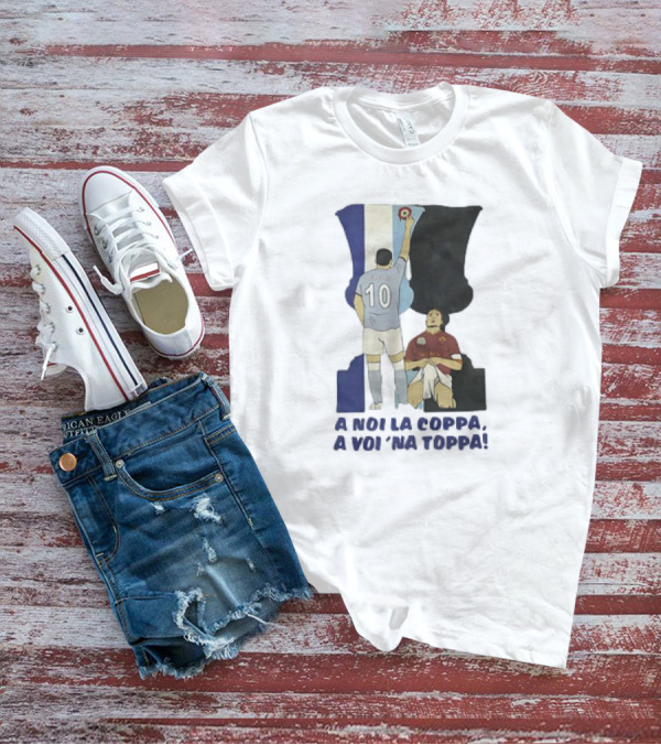 Zarate Totti A Noi La Coppa A Voi 'Na Toppa T-Shirt