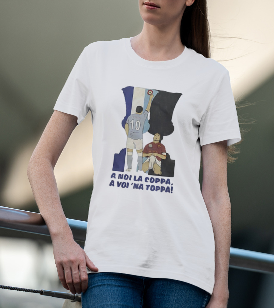 Zarate Totti A Noi La Coppa A Voi 'Na Toppa T-Shirt