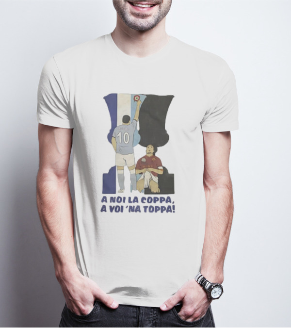 Zarate Totti A Noi La Coppa A Voi 'Na Toppa T-Shirt