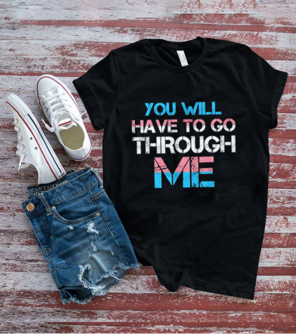 You Will Have To Go Through Me Trans Pride T-Shirt