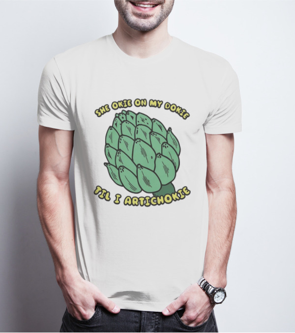 She Okie On My Dokie Til I Artichokie Artichoke T-Shirt
