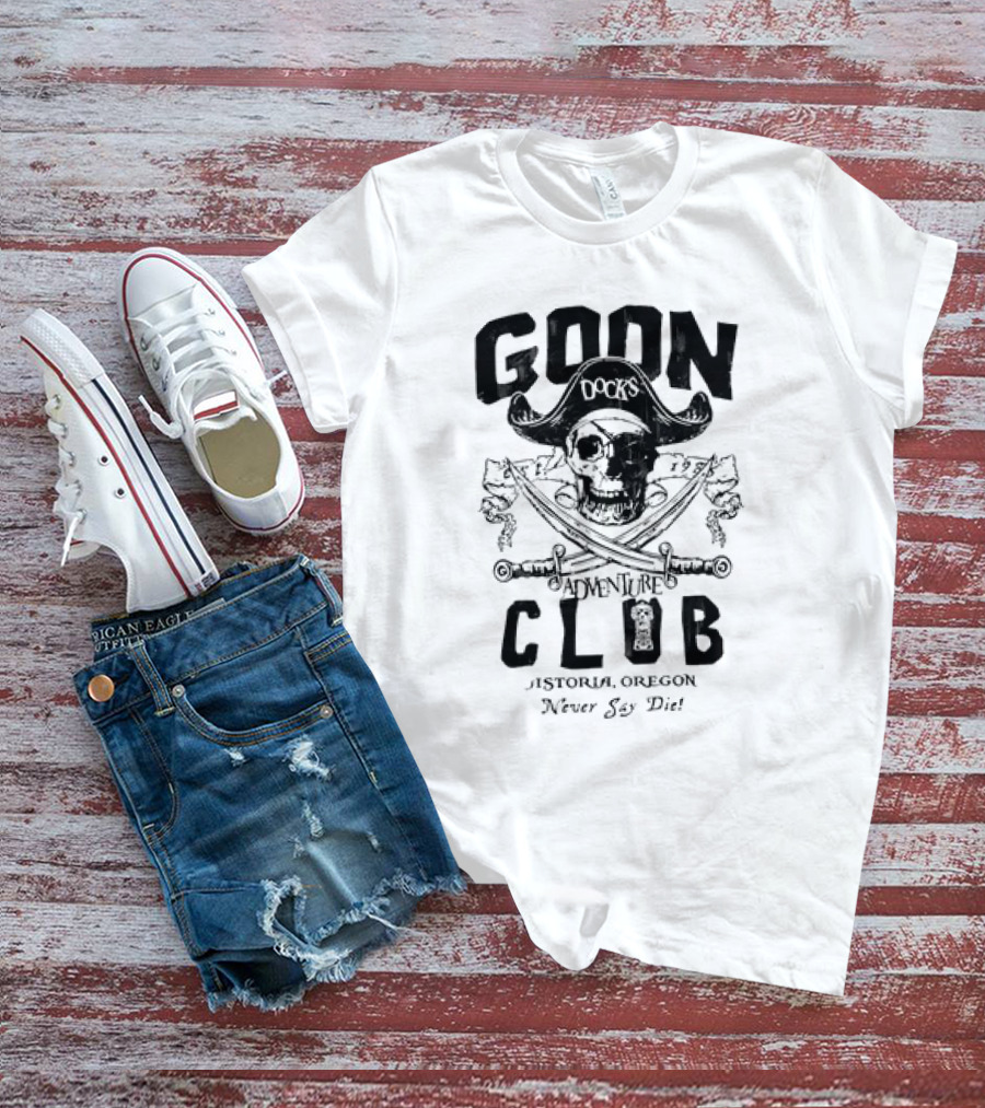 Goon Docks Adventure Club Astoria Oregon Never Say Die Skull And Crossed Swords Pirate T-Shirt