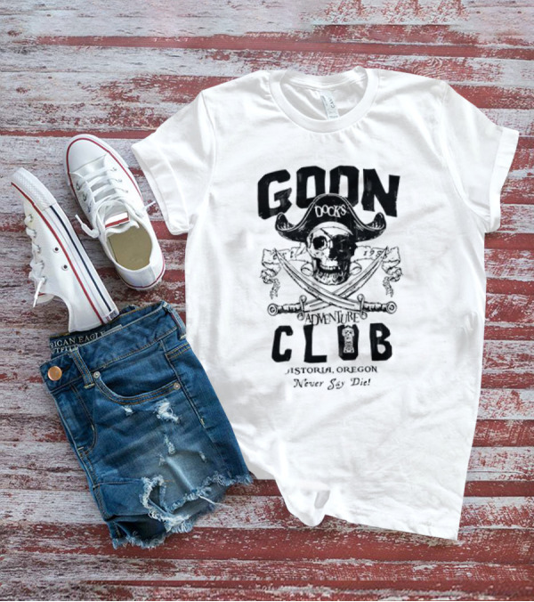 Goon Docks Adventure Club Astoria Oregon Never Say Die Skull And Crossed Swords Pirate T-Shirt