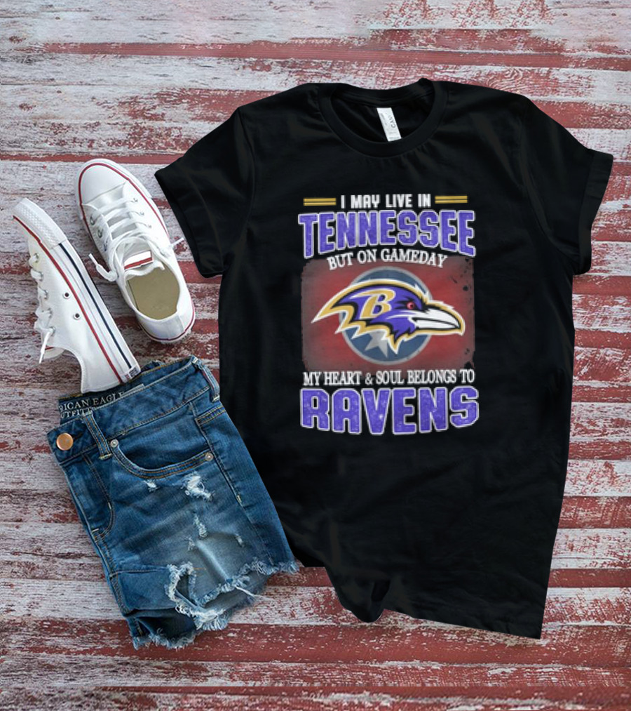 I May Live In Tennessee But On Gameday My Heart And Soul Belongs To Ravens T-Shirt