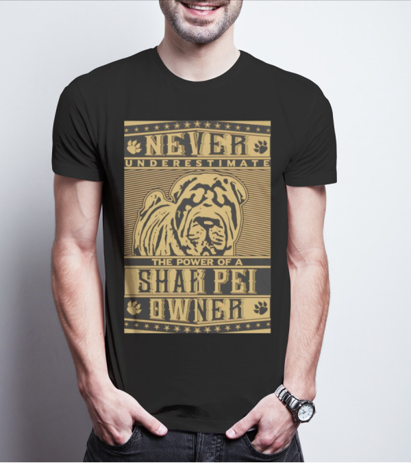 NEVER UNDERESTIMATE THE POWER OF A SHAR PEI OWNER T-Shirt