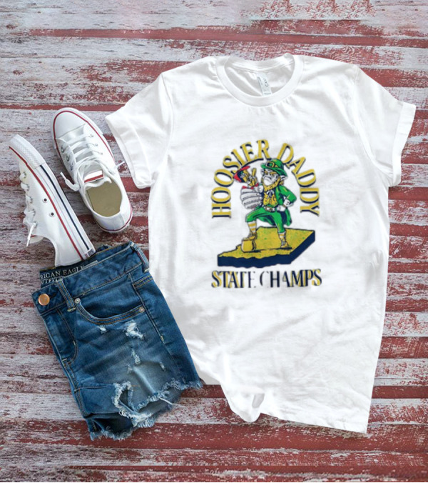 Notre Dame Fighting Irish Hoosier Daddy State Champs T-Shirt