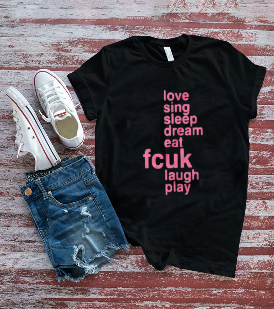 Love Sing Sleep Dream Eat Fcuk Laugh Play Textual Sequence T-Shirt