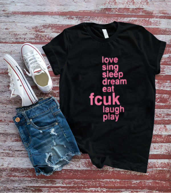 Love Sing Sleep Dream Eat Fcuk Laugh Play Textual Sequence T-Shirt