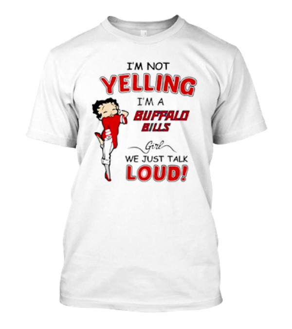 Betty Boop I'm Not Yelling I'm A Buffalo Bills Girl We Just Talk Loud T-Shirt