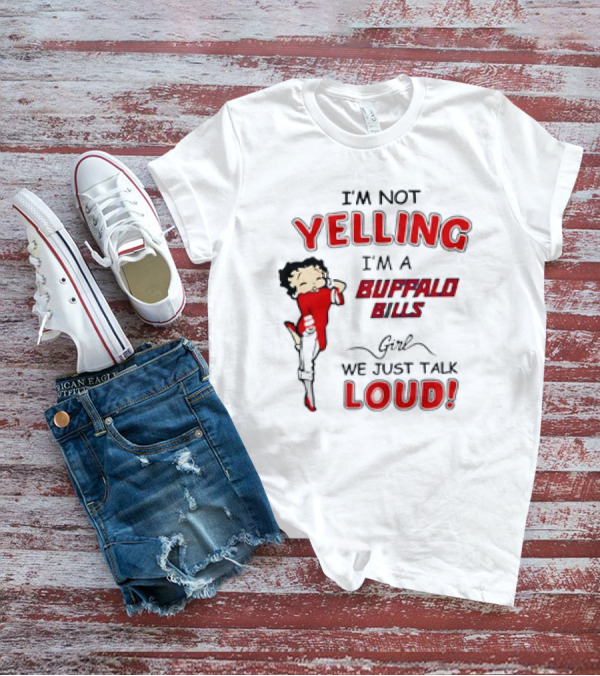 Betty Boop I'm Not Yelling I'm A Buffalo Bills Girl We Just Talk Loud T-Shirt