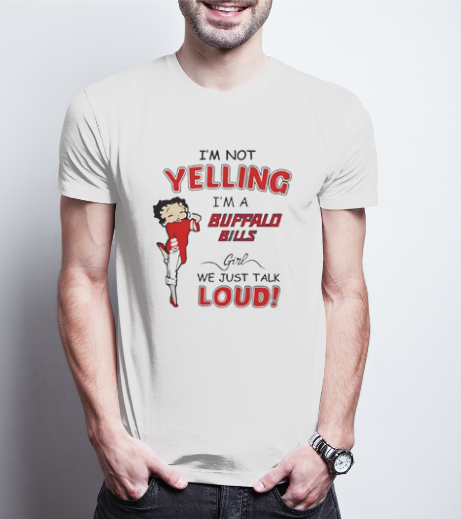 Betty Boop I'm Not Yelling I'm A Buffalo Bills Girl We Just Talk Loud T-Shirt