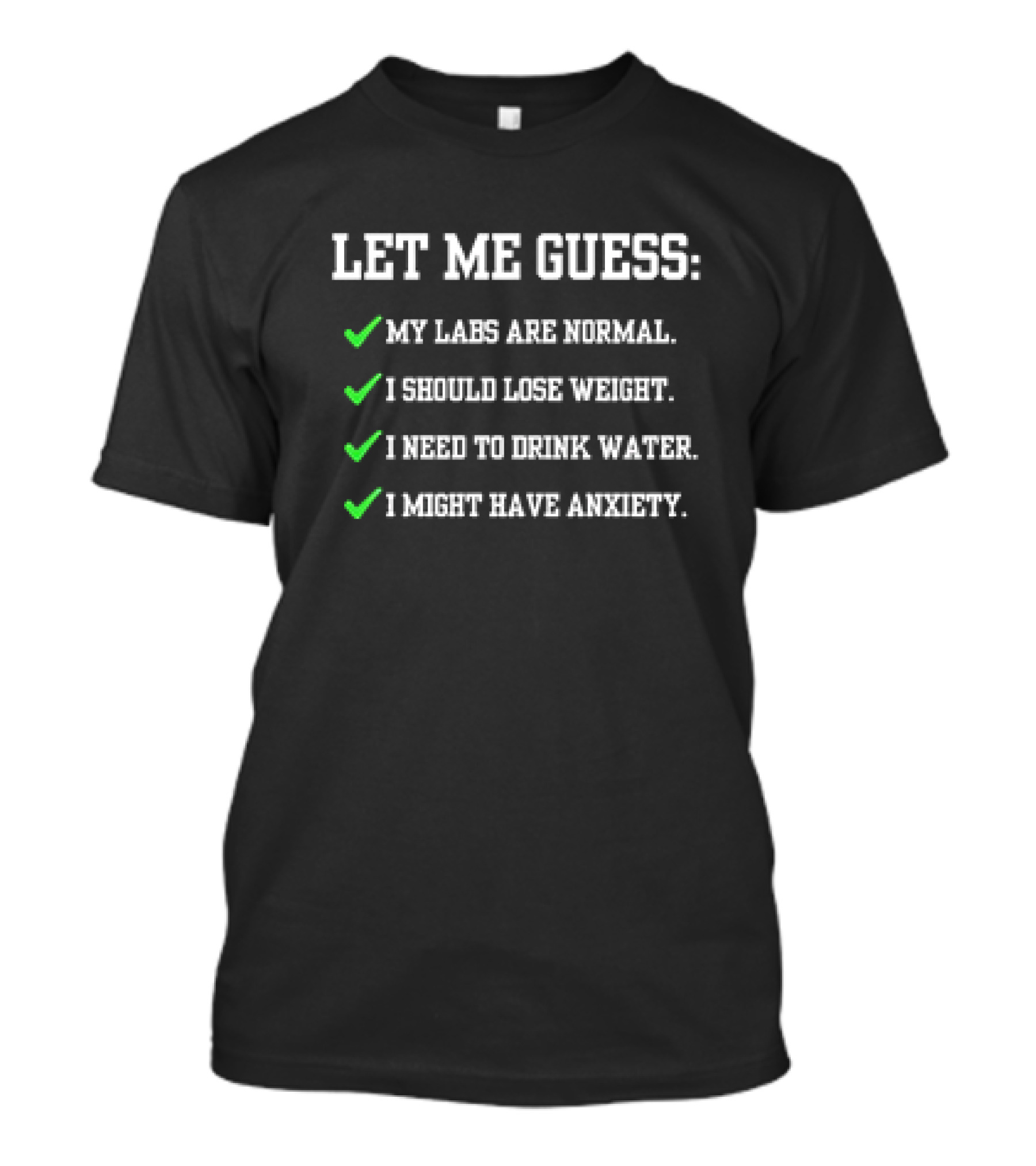 Let Me Guess My Labs Are Normal I Should Lose Weight I Need To Drink Water I Might Have Anxiety T-Shirt