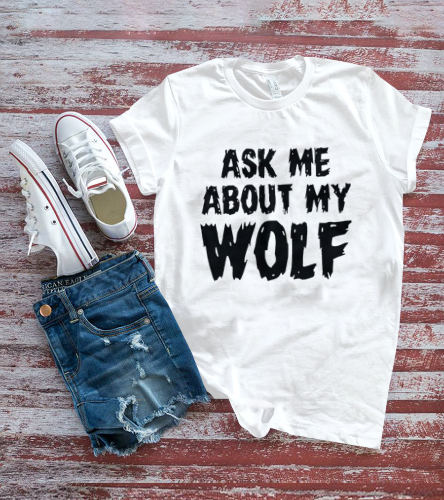 ASK ME ABOUT MY WOLF T-Shirt