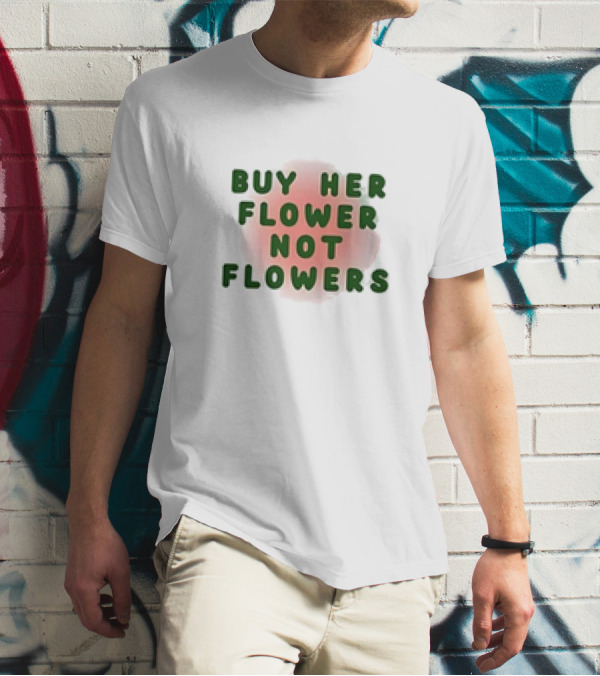Buy Her Flower Not Flowers Text On Pink Blossom Background T-Shirt