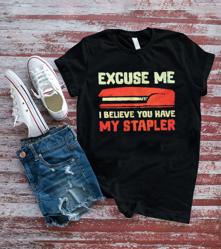 Excuse Me I Believe You Have My Stapler Retro Office Humor T-Shirt