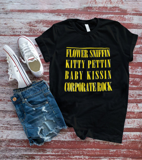 Flower Sniffin Kitty Pettin Baby Kissin Corporate Rock T-Shirt