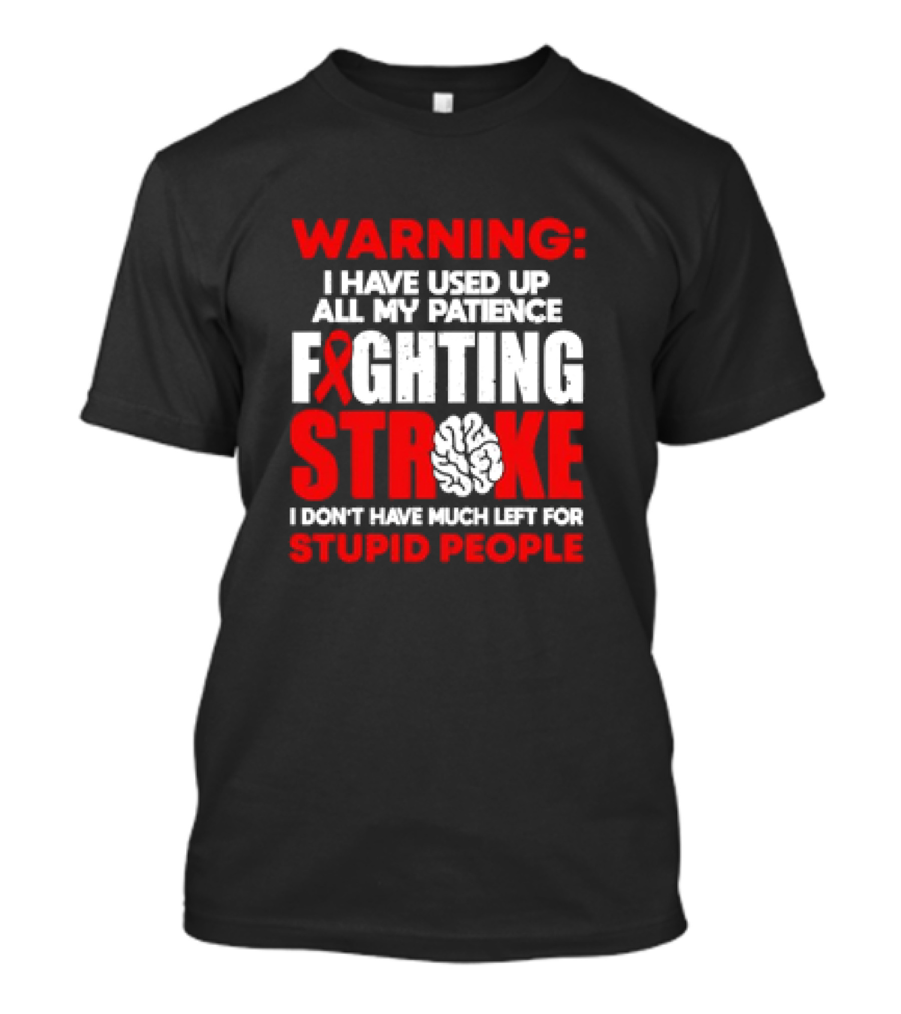 WARNING: I Have Used Up All My Patience Fighting Stroke I Don't Have Much Left For Stupid People T-Shirt