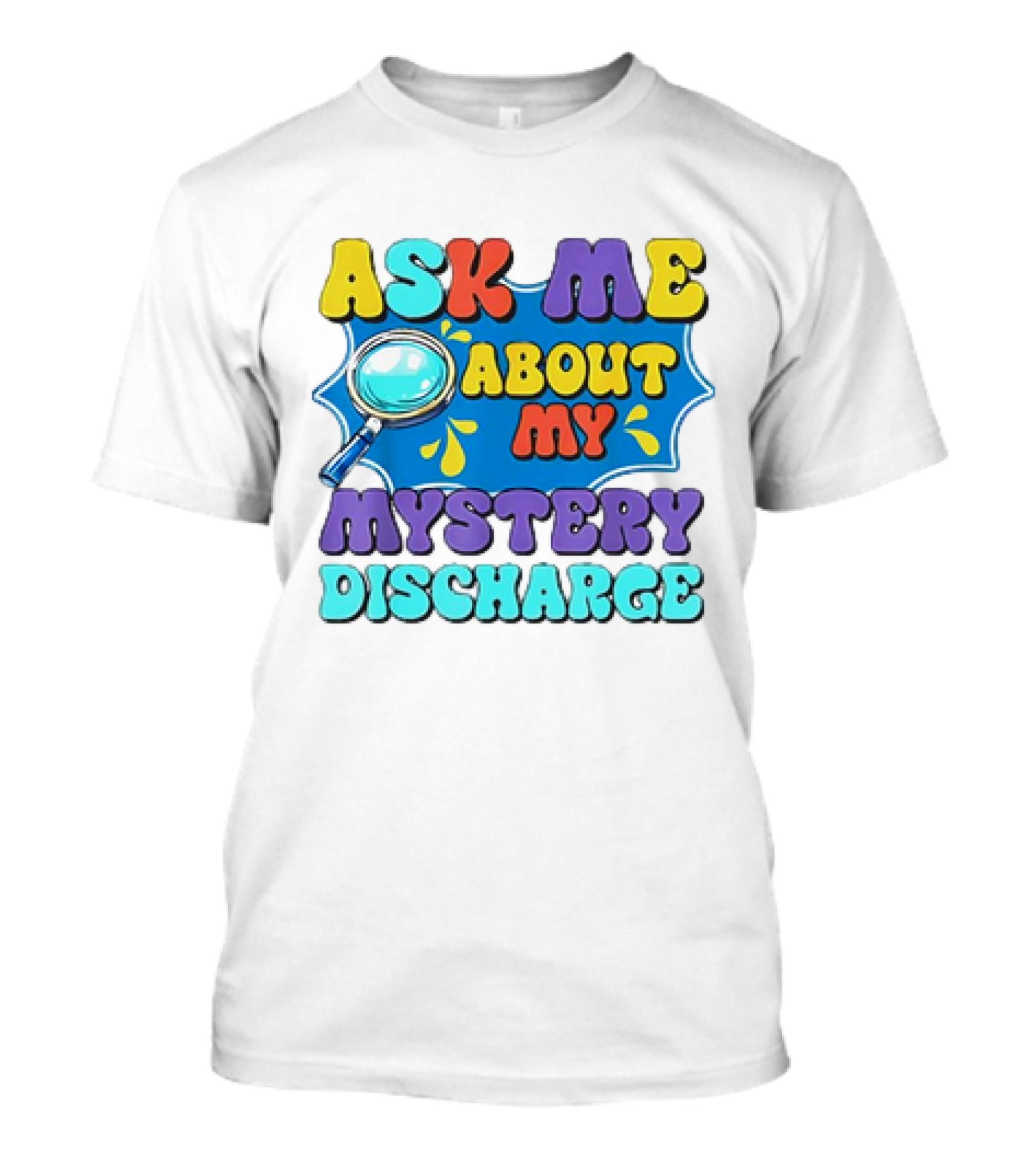 Ask Me About My Mystery Discharge Magnifying Glass And Splash T-Shirt