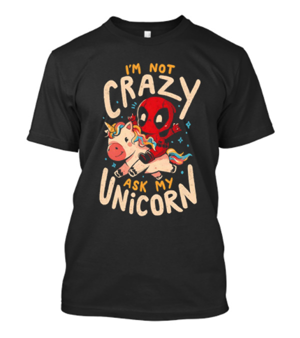 Deadpool Riding Unicorn I'm Not Crazy Ask My Unicorn T-Shirt