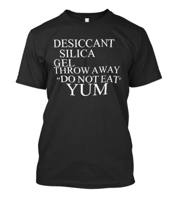 Desiccant Silica Gel Throw Away Do Not Eat Yum Warning Label T-Shirt
