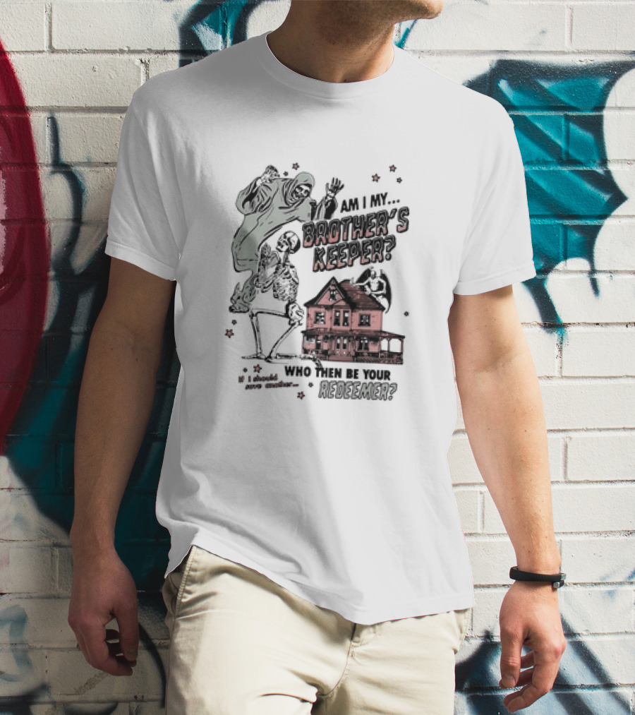 Am I My Brother's Keeper Skeleton And House Illustration Who Then Be Your Redeemer? T-Shirt