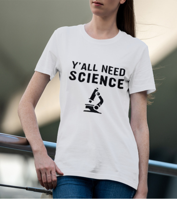 Y’All Need Science Microscope T-Shirt