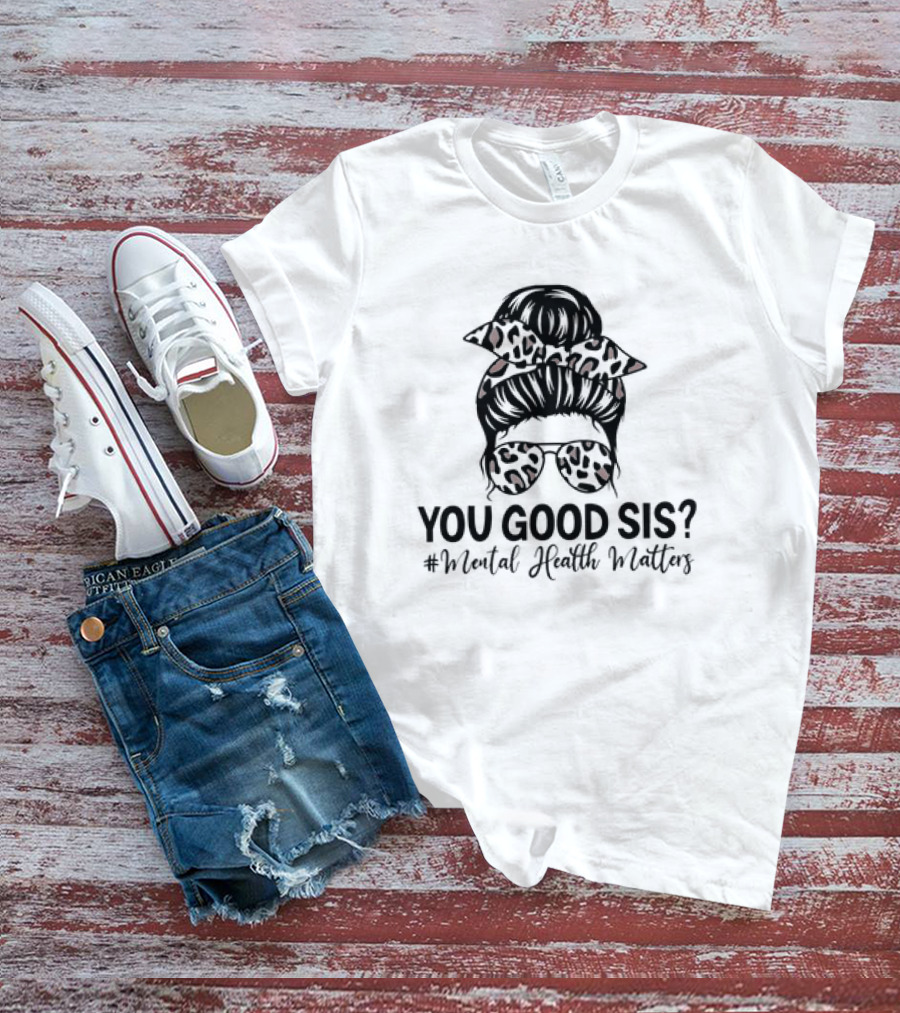 You Good Sis Messy Bun Leopard Print Mental Health Matters T-Shirt