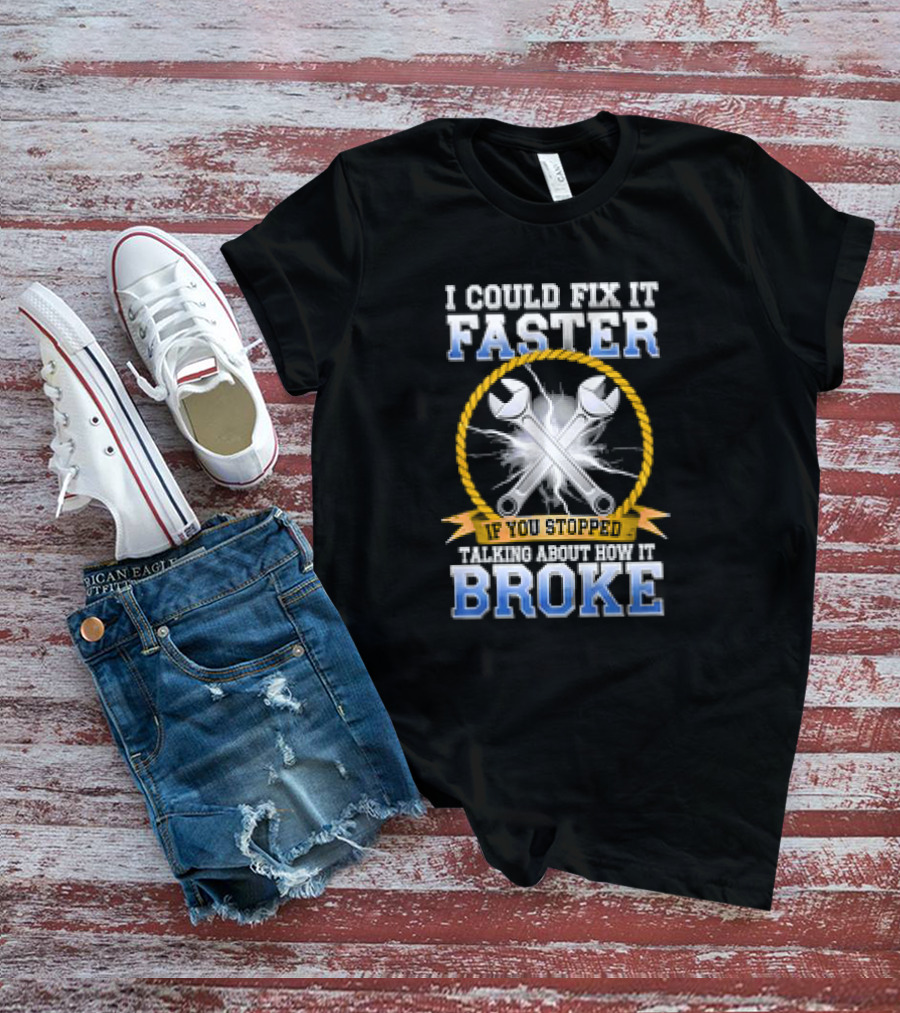 I Could Fix It Faster If You Stopped Talking About How It Broke Wrench T-Shirt