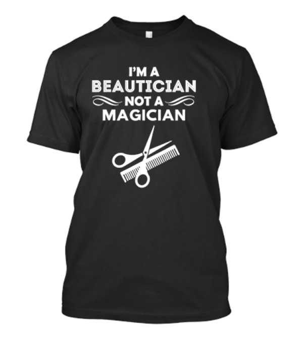 I'm A Beautician Not A Magician Scissors And Comb T-Shirt