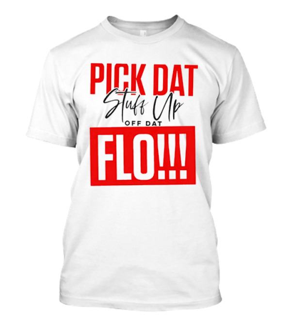 PICK DAT Stuff Up OFF DAT FLO T-Shirt