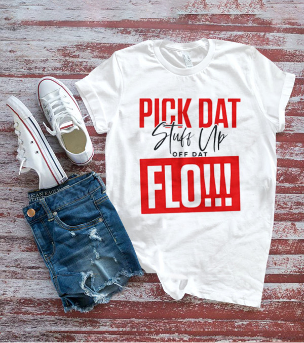 PICK DAT Stuff Up OFF DAT FLO T-Shirt
