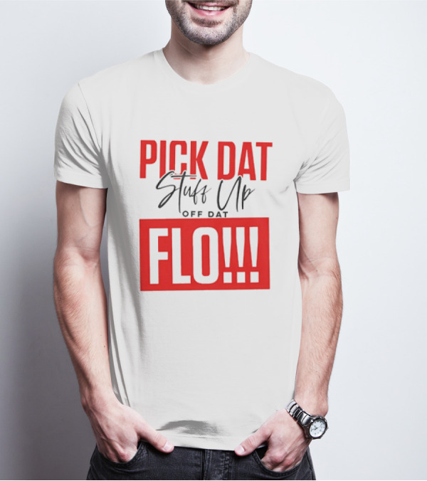 PICK DAT Stuff Up OFF DAT FLO T-Shirt