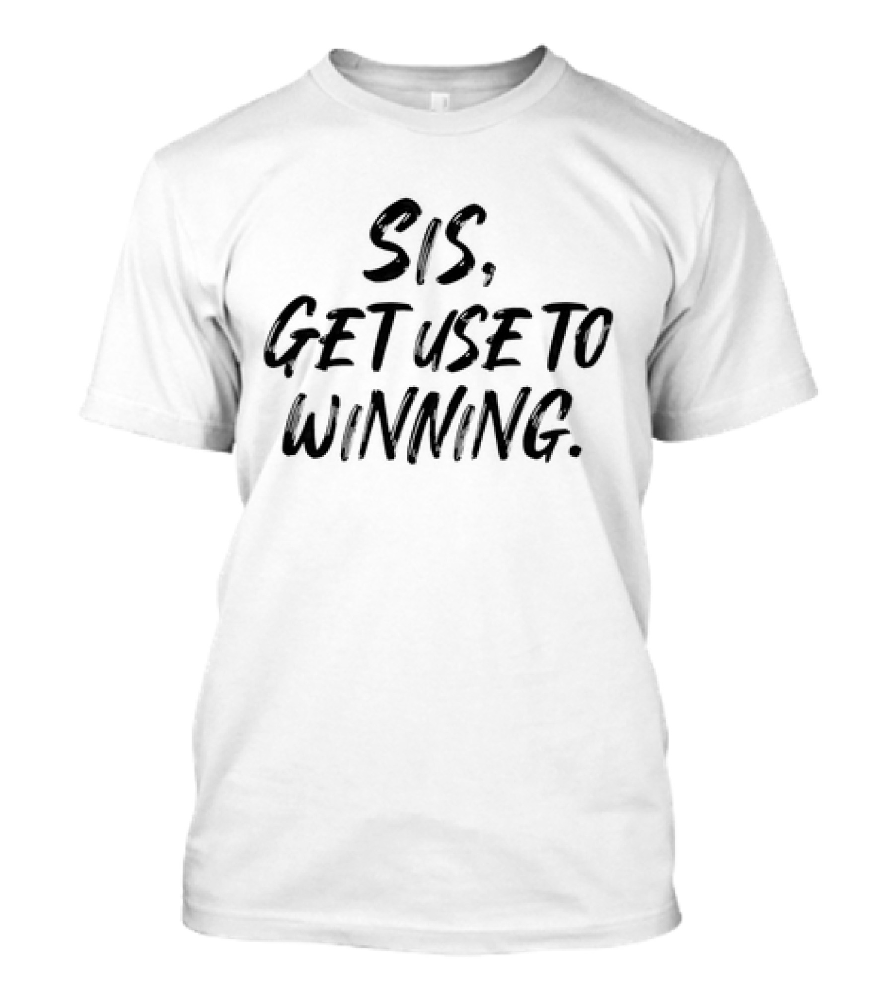 Sis Get Use To Winning T-Shirt
