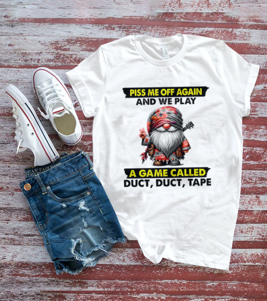 Piss Me Off Again And We Play A Game Called Duct Duct Tape Gnome T-Shirt
