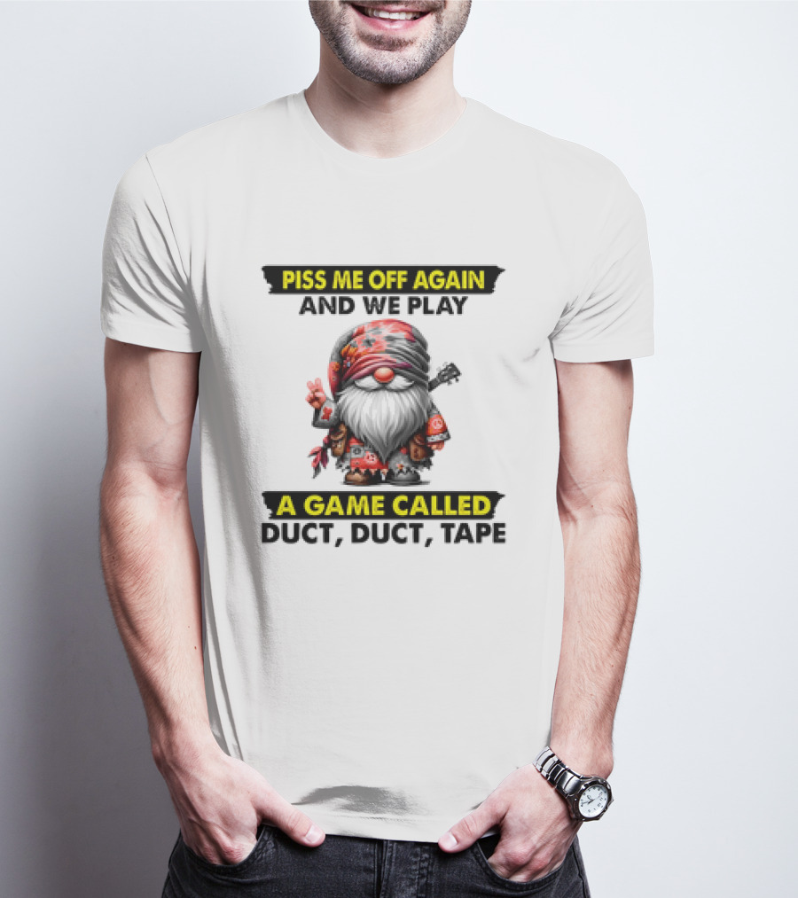 Piss Me Off Again And We Play A Game Called Duct Duct Tape Gnome T-Shirt
