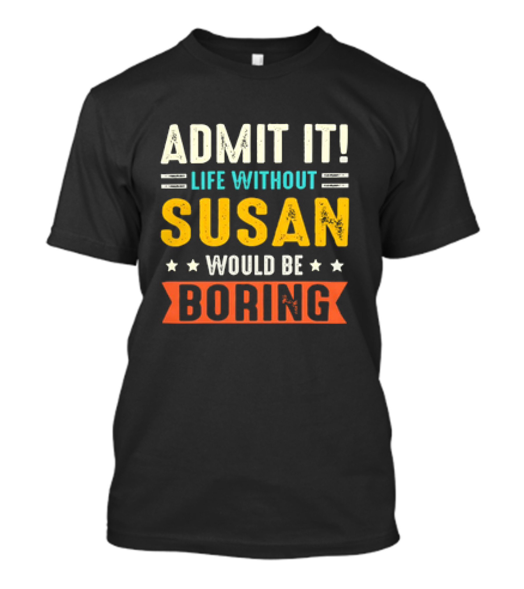 Admit It Life Without Susan Would Be Boring T-Shirt