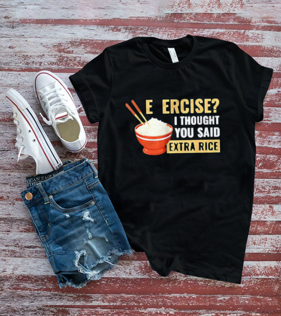E Ercise I Thought You Said Extra Rice Red Bowl Chopsticks T-Shirt